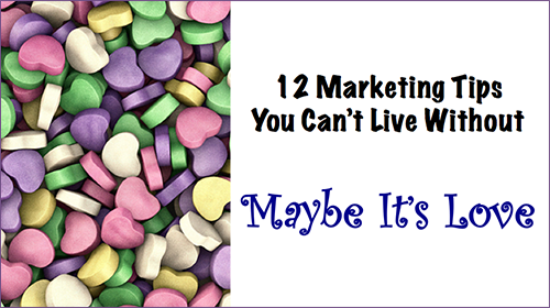 12 Marketing Tips You Can’t Live Without – Maybe It’s Love