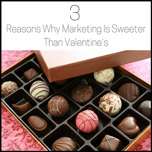 3 Reasons Why Marketing is Sweeter Than Valentine's