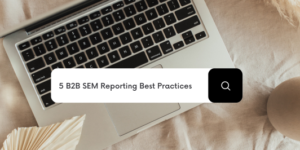 5-B2B-SEM-Reporting-Best-Practices-532x266-1-300x150 5 B2B SEM Reporting Best Practices 532x266  